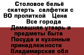 Столовое бельё, скатерть, салфетки с ВО пропиткой › Цена ­ 100 - Все города Домашняя утварь и предметы быта » Посуда и кухонные принадлежности   . Владимирская обл.,Владимир г.